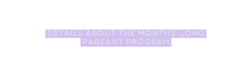details about the months long pageant program